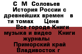 С. М. Соловьев,  «История России с древнейших времен» (в 29-ти томах.) › Цена ­ 370 000 - Все города Книги, музыка и видео » Книги, журналы   . Приморский край,Владивосток г.